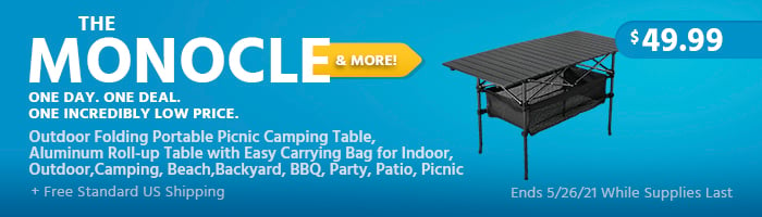 The Monocle. & More One Day. One Deal. Outdoor Folding Portable Picnic Camping Table, Aluminum Roll-up Table with Easy Carrying Bag for Indoor,Outdoor,Camping, Beach,Backyard, BBQ, Party, Patio, Picnic $49.99 + Free Standard US Shipping Ends 05/26/21 While Supplies Last