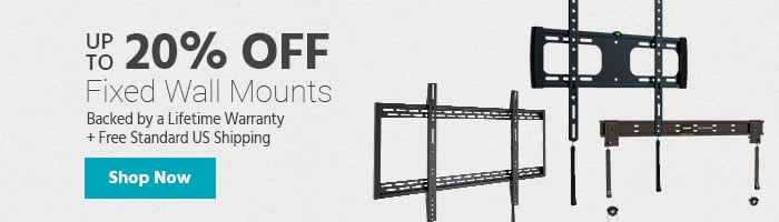 Up to 20% off Fixed Wall Mounts Backed by a Lifetime Warranty + Free Standard US Shipping Shop Now 