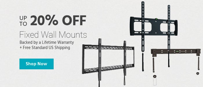 Up to 20% off Fixed Wall Mounts Backed by a Lifetime Warranty + Free Standard US Shipping Shop Now 