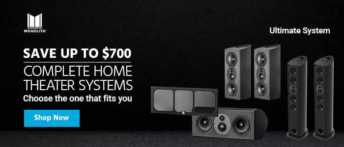 Monolith (logo) Complete Home Theater Systems Choose the one that fits you Save up to $700 Shop Now