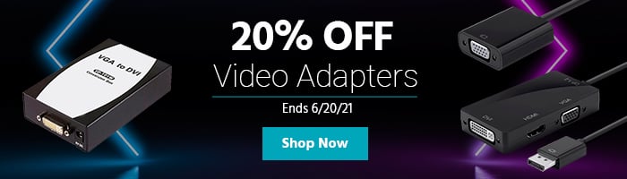 20% off Video Adapters Ends 6/20/21 Shop Now