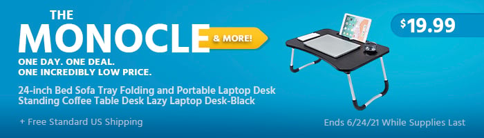 The Monocle. & More One Day. One Deal. 24-inch Bed Sofa Tray Folding and Portable Laptop Desk Standing Coffee Table Desk Lazy Laptop Desk-Black $19.99 + Free Standard US Shipping Ends 6/24/21 While Supplies Last