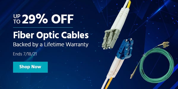 Up to 29% off Fiber Optic Cables Backed by a Lifetime Warranty Ends 7/18/21 Shop Now