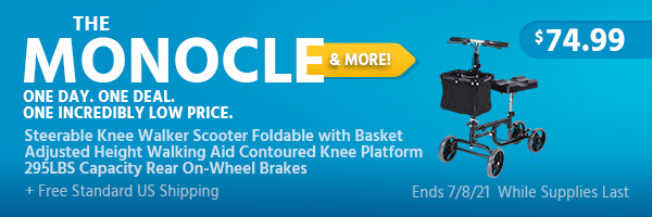 The Monocle. & More One Day. One Deal. Steerable Knee Walker Scooter Foldable with Basket Adjusted Height Walking Aid Contoured Knee Platform 295LBS Capacity Rear On-Wheel Brakes $74.99 + Free Standard US Shipping Ends 7/8/21 While Supplies Last