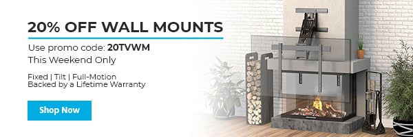 20% off Wall Mounts Use promo code: 20TVWM This Weekend Only Fixed | Tilt | Full-Motion Backed by a Lifetime Warranty Shop Now