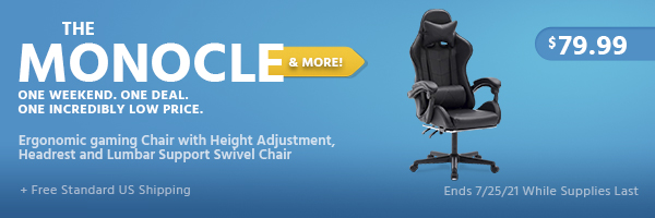 The Monocle. & More One Weekend. One Deal. Ergonomic gaming Chair with Height Adjustment, Headrest and Lumbar Support Swivel Chair $79.99 + Free Standard US Shipping Ends 7/25/21 While Supplies Last