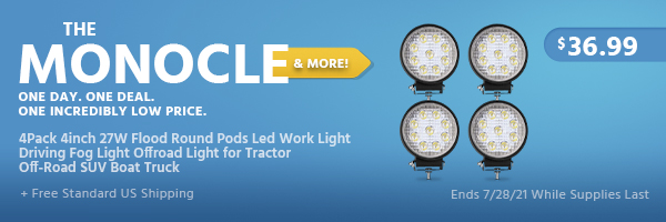 The Monocle. & More One Day. One Deal. 4Pack 4inch 27W Flood Round Pods Led Work Light Driving Fog Light Offroad Light for Tractor Off-Road SUV Boat Truck $36.99 + Free Standard US Shipping Ends 7/28/21 While Supplies Last