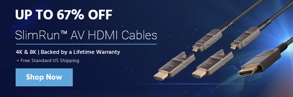 Up to 67% off + Free Standard US Shipping SlimRunAV HDMI Cables 4K & 8K | Backed by a Lifetime Warranty Shop Now