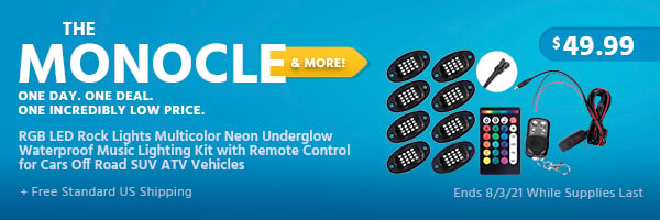 The Monocle. & More One Day. One Deal. RGB LED Rock Lights Multicolor Neon Underglow Waterproof Music Lighting Kit with Remote Control for Cars Off Road SUV ATV Vehicles $49.99 + Free Standard US Shipping Ends 8/3/21 While Supplies Last