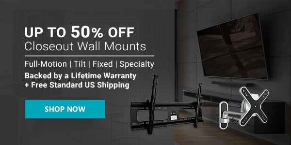 Up to 30% off Closeout Wall Mounts Full-Motion | Tilt | Tixed | Specialty Backed by a Lifetime Warranty + Free Standard US Shipping Shop Now