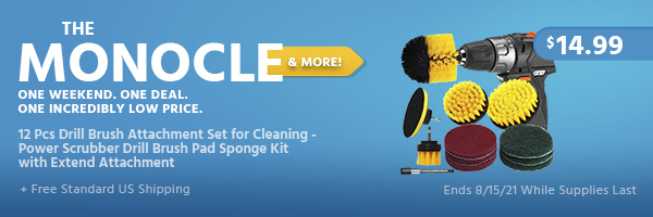 The Monocle. & More One Weekend. One Deal. 12 Pcs Drill Brush Attachment Set for Cleaning - Power Scrubber Drill Brush Pad Sponge Kit with Extend Attachment $14.99 + Free Standard US Shipping Ends 8/15/21 While Supplies Last