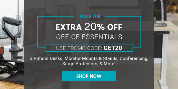 Take an extra 20% off Office Essentials Use promo code: GET20 Sit-Stand Desks, Monitor Mounts & Stands, Conferencing, Surge Protectors, & More! Shop Now