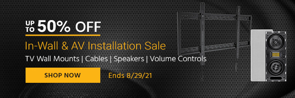 Up to 50% off In-Wall & AV Installation Sale TV Wall Mounts | Cables | Speakers | Volume Controls Ends 8/29/21 Shop Now