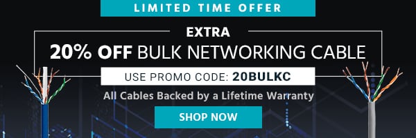 Extra 20% off Bulk Networking Cable Use promo code: 20BULKC All Cables Backed by a Lifetime Warranty Limited Time Offer Shop Now