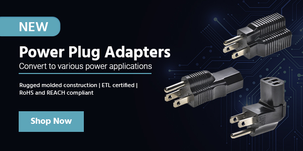 NEW (tag) Power Plug Adapters Convert to various power applications Rugged molded construction | ETL certified | RoHS and REACH compliant Shop Now