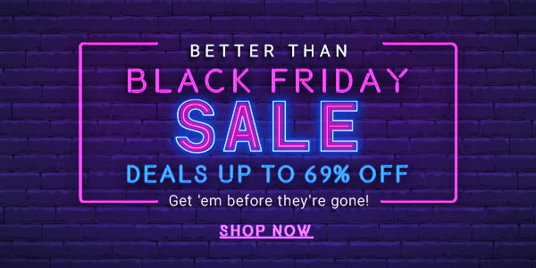 Better than Black Friday Sale Deals up to 69% off Get 'em before they're gone! Shop now