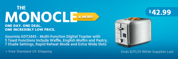 The Monocle. & More One Day. One Deal. Gourmia GDT2445 - Multi-Function Digital Toaster with 5 Toast Functions Include Waffle, English Muffin and Pastry, 7 Shade Settings, Rapid Reheat Mode and Extra Wide Slots $42.99 + Free Standard US Shipping Ends 8/17/21 While Supplies Last