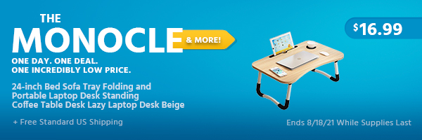 The Monocle. & More One Day. One Deal. 24-inch Bed Sofa Tray Folding and Portable Laptop Desk Standing Coffee Table Desk Lazy Laptop Desk Beige $16.99 + Free Standard US Shipping Ends 8/18/21 While Supplies Last