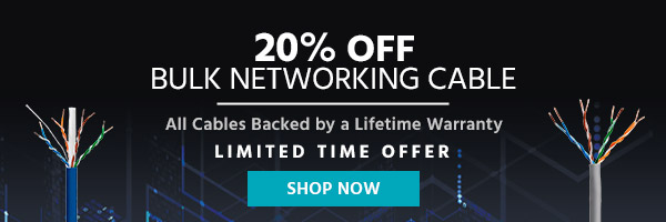 20% off Bulk Networking Cable All Cables Backed by a Lifetime Warranty Limited Time Offer Shop Now