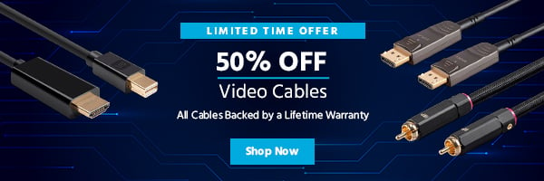 50% off Video Cables Limited Time Offer All Cables Backed by a Lifetime Warranty Shop Now