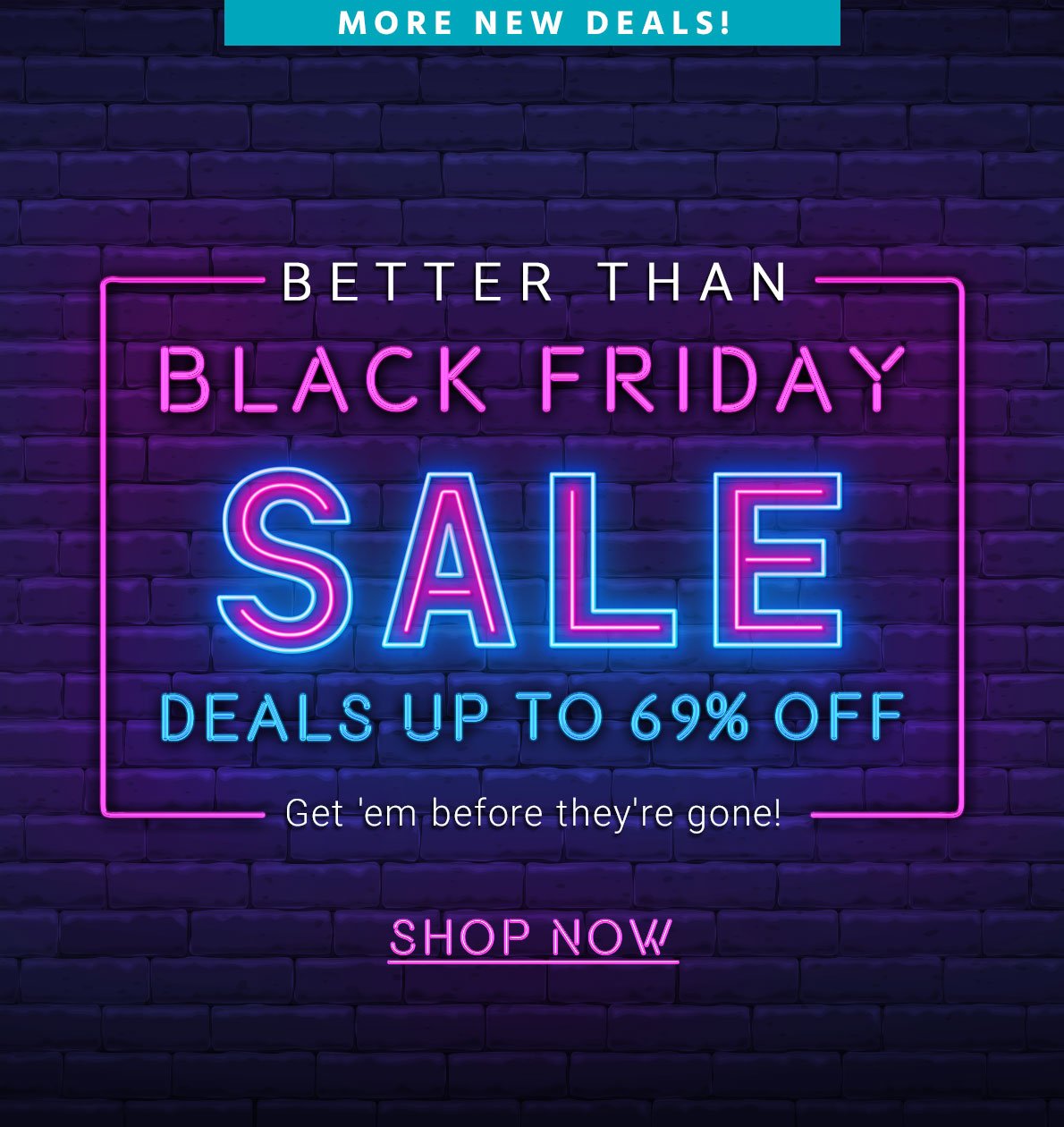 Better than Black Friday Sale [EXTENDED] Deals up to 69% off Get 'em before they're gone! Shop now