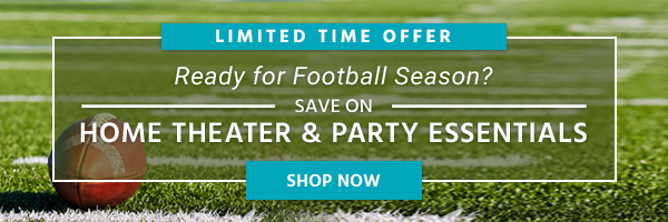 Ready for Football Season? Save on Home Theater & Party Essentials Limited Time Offer Shop Now