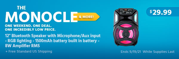 The Monocle. & More One Weekend. One Deal. 12'' Bluetooth Speaker with Microphone/Aux input - RGB lighting - 1500mAh battery built in battery - 8W Amplifier RMS $29.99 + Free Standard US Shipping Ends 9/19/21 While Supplies Last