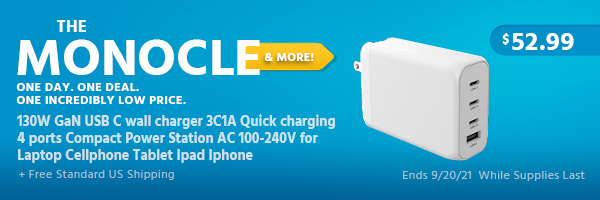 The Monocle. & More One Day. One Deal. 130W GaN USB C wall charger 3C1A Quick charging 4 ports Compact Power Station AC 100-240V for Laptop Cellphone Tablet Ipad Iphone $52.99 + Free Standard US Shipping Ends 9/20/21 While Supplies Last