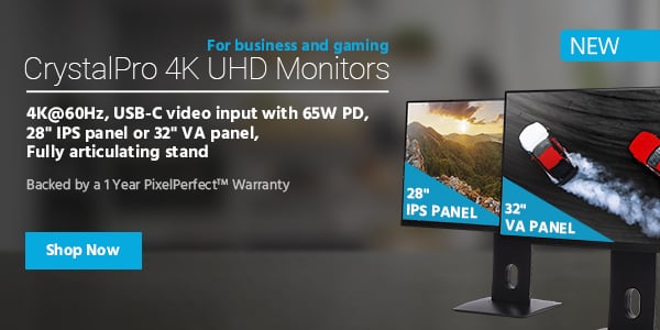 NEW (tag) CrystalPro 4K UHD Monitors For business and gaming 4K@60Hz, USB‑C video input with 65W PD, 28"" IPS panel or 32"" VA panel, fully articulating stand Backed by a 1 Year PixelPerfect™ Warranty Shop Now