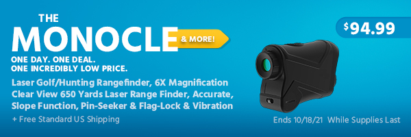 The Monocle. & More One Day. One Deal. Laser Golf/Hunting Rangefinder, 6X Magnification Clear View 650 Yards Laser Range Finder, Accurate, Slope Function, Pin-Seeker & Flag-Lock & Vibration $99.99 + Free Standard US Shipping Ends 10/18/21 While Supplies Last