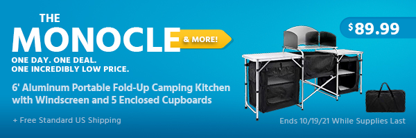 The Monocle. & More One Day. One Deal. 6' Aluminum Portable Fold-Up Camping Kitchen with Windscreen and 5 Enclosed Cupboards $89.99 + Free Standard US Shipping Ends 10/19/21 While Supplies Last