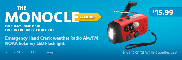 The Monocle. & More One Day. One Deal. Emergency Hand Crank weather Radio AM/FM NOAA Solar w/ LED Flashlight $15.99 + Free Standard US Shipping Ends 10/21/21 While Supplies Last