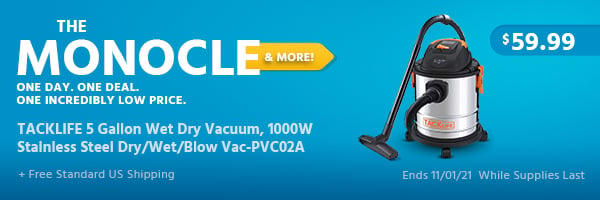 The Monocle. & More One Day. One Deal. TACKLIFE 5 Gallon Wet Dry Vacuum, 1000W Stainless Steel Dry/Wet/Blow Vac-PVC02A $59.99 + Free Standard US Shipping Ends 11/01/21 While Supplies Last