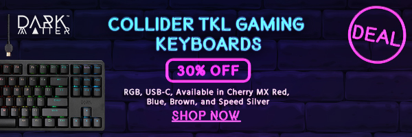 Dark Matter (logo) Save 30% Collider TKL Gaming Keyboards RGB, USB-C, Available in Cherry MX Red, Blue, Brown, and Speed Silver Shop Now