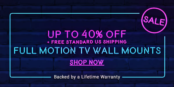 Up to 50% off + Free Standard US Shipping Full Motion TV Wall Mounts Backed by a Lifetime Warranty Shop Now