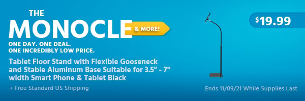 The Monocle. & More One Day. One Deal. Tablet Floor Stand with Flexible Gooseneck and Stable Aluminum Base Suitable for 3.5" - 7" width Smart Phone & Tablet Black $19.99 + Free Standard US Shipping Ends 11/09/21 While Supplies Last