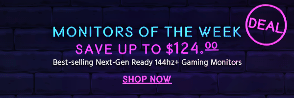 Monitors of the Week Save up to $124 Best-selling Next-Gen Ready 144hz+ Gaming Monitors Shop Now