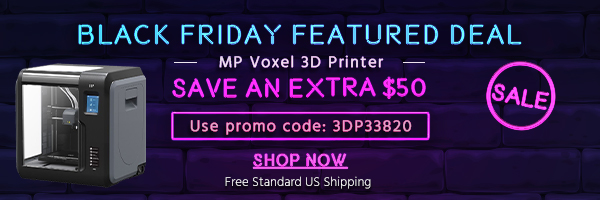 Black Friday Featured Deal MP Voxel 3D Printer Save an extra $50 Use promo code: 3DP33820 + Free Standard US Shipping Shop Now