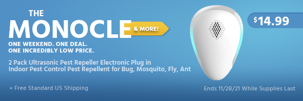 The Monocle. & More One Weekend. One Deal. 2 Pack Ultrasonic Pest Repeller Electronic Plug in Indoor Pest Control Pest Repellent for Bug, Mosquito, Fly, Ant $14.99 + Free Standard US Shipping Ends 11/28/21 While Supplies Last