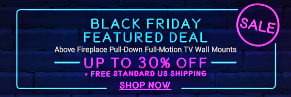 Black Friday Featured Deal Above Fireplace Pull-Down Full-Motion TV Wall Mounts Up to 40% off + Free Standard US Shipping Shop Now