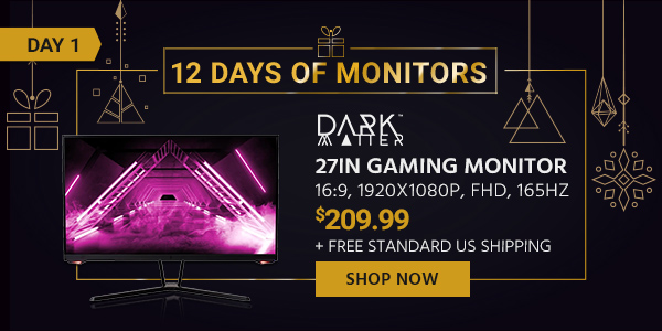 12 Days of Monitors Day 1 Dark Matter (logo) 27in Gaming Monitor - 16:9, 1920x1080p, FHD, 165Hz $209.99 + Free Standard US Shipping Shop Now