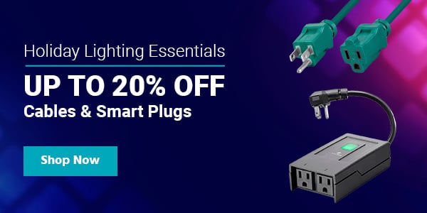 Holiday Lighting Essentials Up to 20% off Cables & Smart Plugs Shop Now