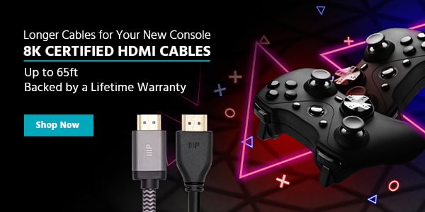 Longer Cables for Your New Console 8K Certified HDMI Cables Up to 65ft Backed by a Lifetime Warranty Shop Now