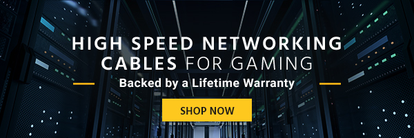 High Speed Networking Cables For Gaming Backed by a Lifetime Warranty Shop Now