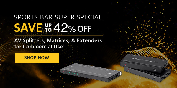 Sports Bar Super Special:Save up to 42% offAV Splitters, Matrices, & Extenders for Commercial Use Shop Now