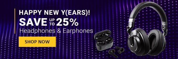 Happy New Y(ears)! Save up to 25% Headphones & Earphones Shop Now