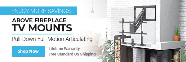 Enjoy more Savings! Above Fireplace TV Mounts Pull-Down Full-Motion Articulating Lifetime Warranty | Free Standard US Shipping Shop Now