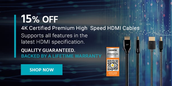 15% off 4K Certified Premium High Speed HDMI Cables Supports all features in the latest HDMI specification. Quality Guaranteed. Backed by a Lifetime Warranty Shop Now