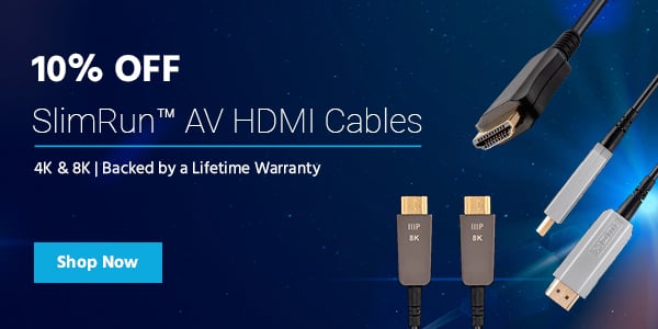 10% off SlimRunAV HDMI Cables 4K & 8K | Backed by a Lifetime Warranty Shop Now