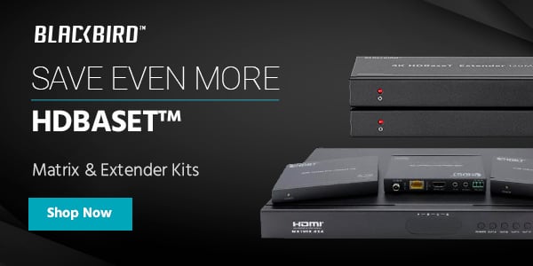 Save Even More Blackbird (logo) HDBaseT™ Matrix & Extender Kits Shop Now